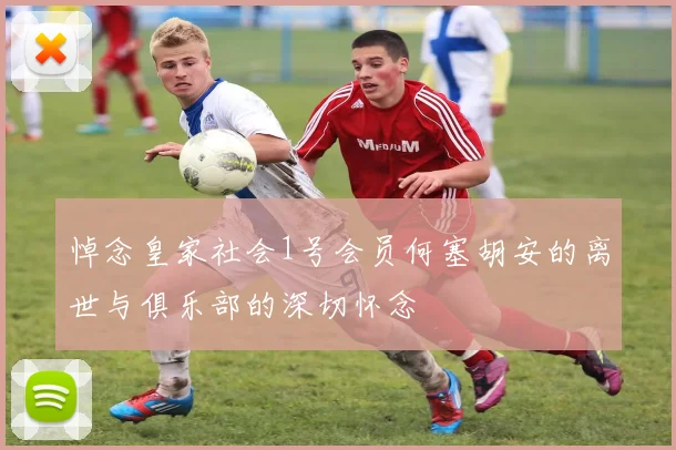 悼念皇家社会1号会员何塞胡安的离世与俱乐部的深切怀念